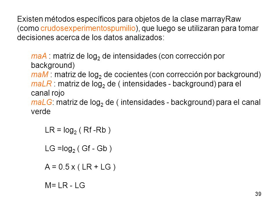 Existen métodos específicos para objetos de la clase marrayRaw (como crudosexperimentospumilio), que luego se utilizaran para tomar decisiones acerca de los datos analizados: