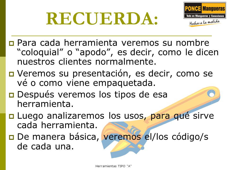 RECUERDA: Para cada herramienta veremos su nombre coloquial o apodo , es decir, como le dicen nuestros clientes normalmente.