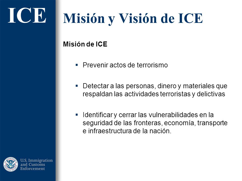 Misión y Visión de ICE Misión de ICE Prevenir actos de terrorismo