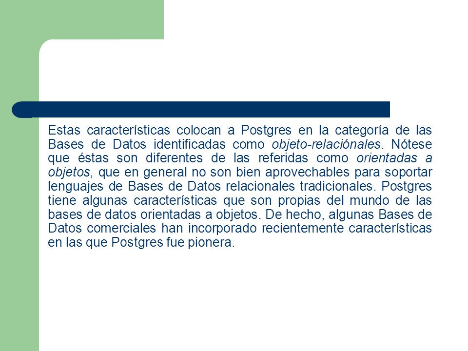 Estas características colocan a Postgres en la categoría de las Bases de Datos identificadas como objeto-relaciónales.