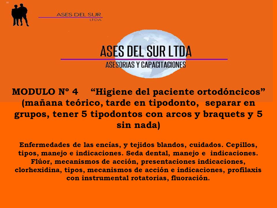 MODULO Nº 4 Higiene del paciente ortodóncicos (mañana teórico, tarde en tipodonto, separar en grupos, tener 5 tipodontos con arcos y braquets y 5 sin nada)