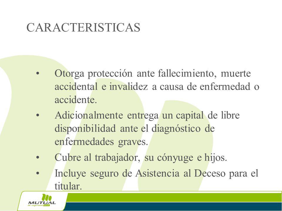 CARACTERISTICAS Otorga protección ante fallecimiento, muerte accidental e invalidez a causa de enfermedad o accidente.