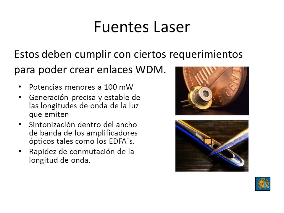 Fuentes Laser Estos deben cumplir con ciertos requerimientos para poder crear enlaces WDM. Potencias menores a 100 mW.