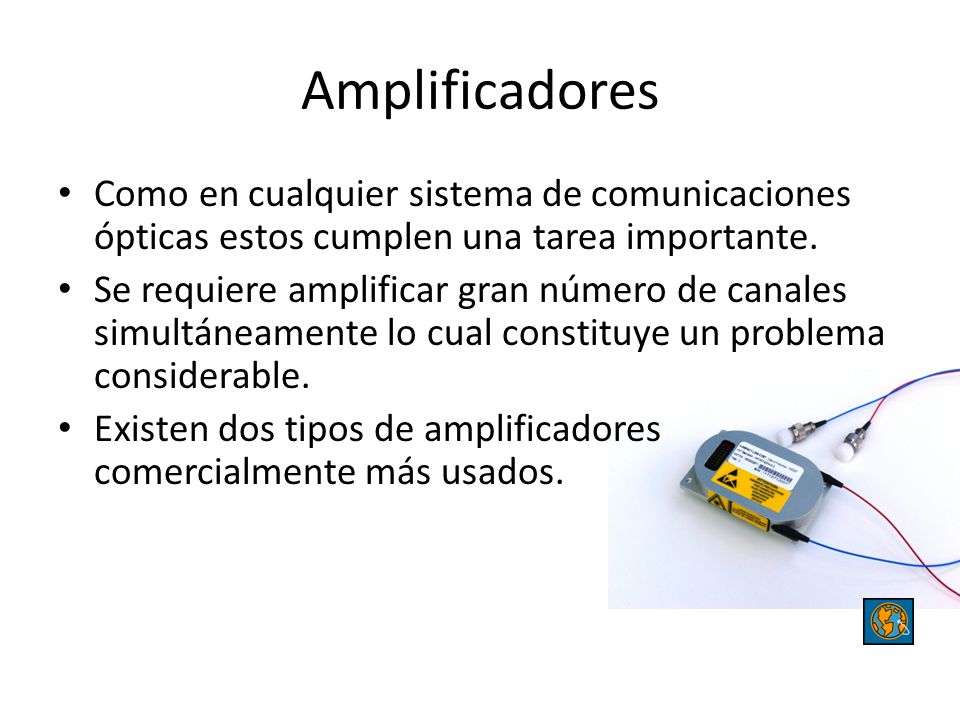 Amplificadores Como en cualquier sistema de comunicaciones ópticas estos cumplen una tarea importante.