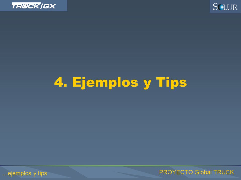 4. Ejemplos y Tips ...ejemplos y tips PROYECTO Global TRUCK