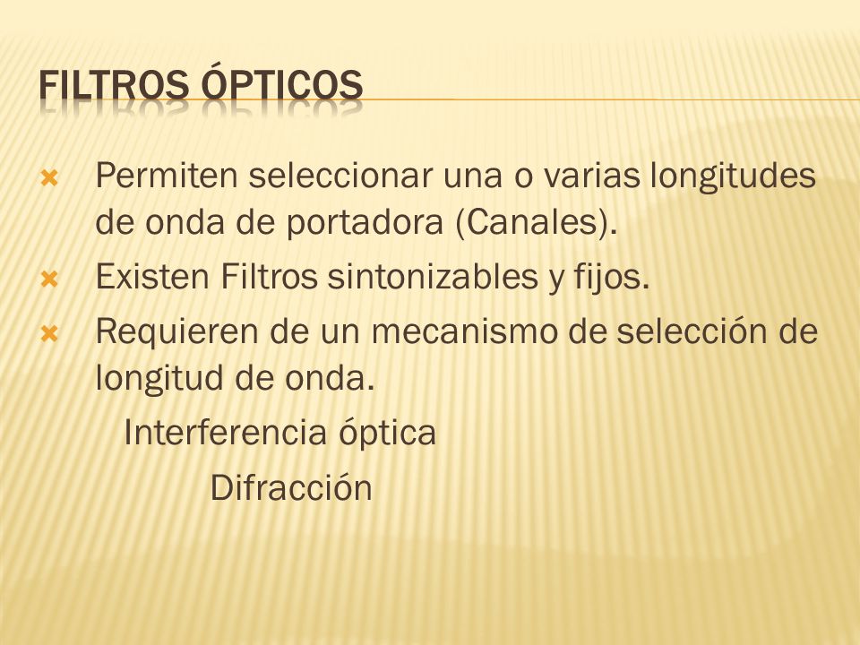 Filtros ópticos Permiten seleccionar una o varias longitudes de onda de portadora (Canales). Existen Filtros sintonizables y fijos.