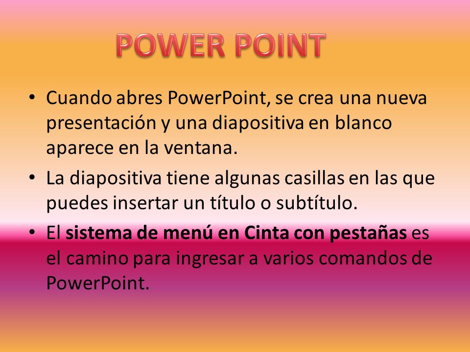 POWER POINT Cuando abres PowerPoint, se crea una nueva presentación y una diapositiva en blanco aparece en la ventana.