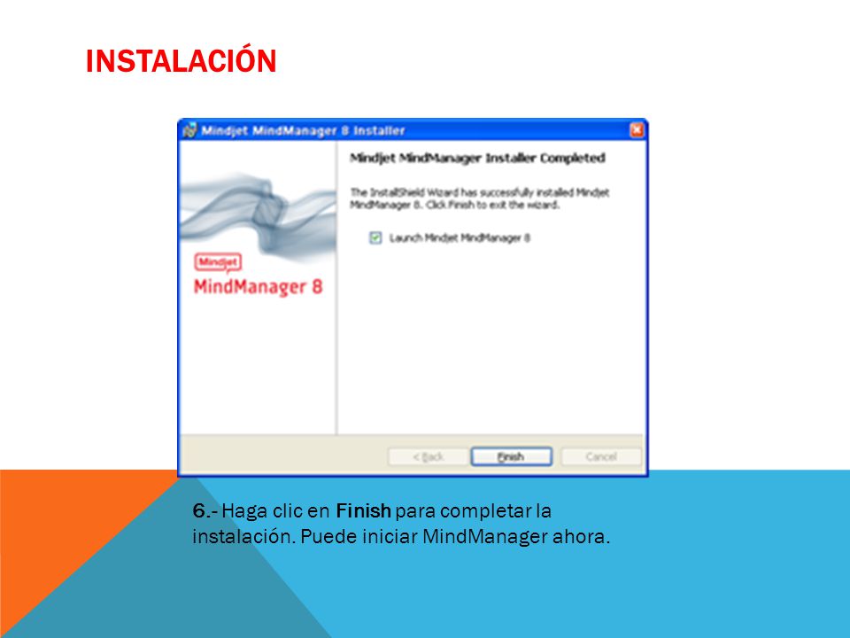 INSTALACIÓN 6.- Haga clic en Finish para completar la instalación. Puede iniciar MindManager ahora.