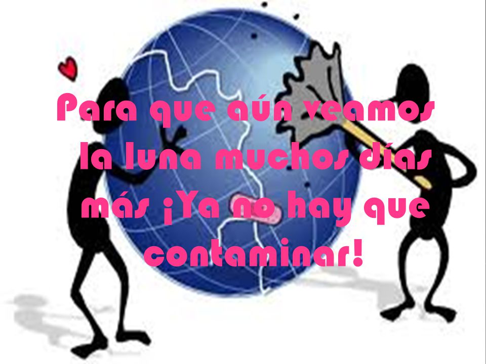 Para que aún veamos la luna muchos días más ¡Ya no hay que contaminar!