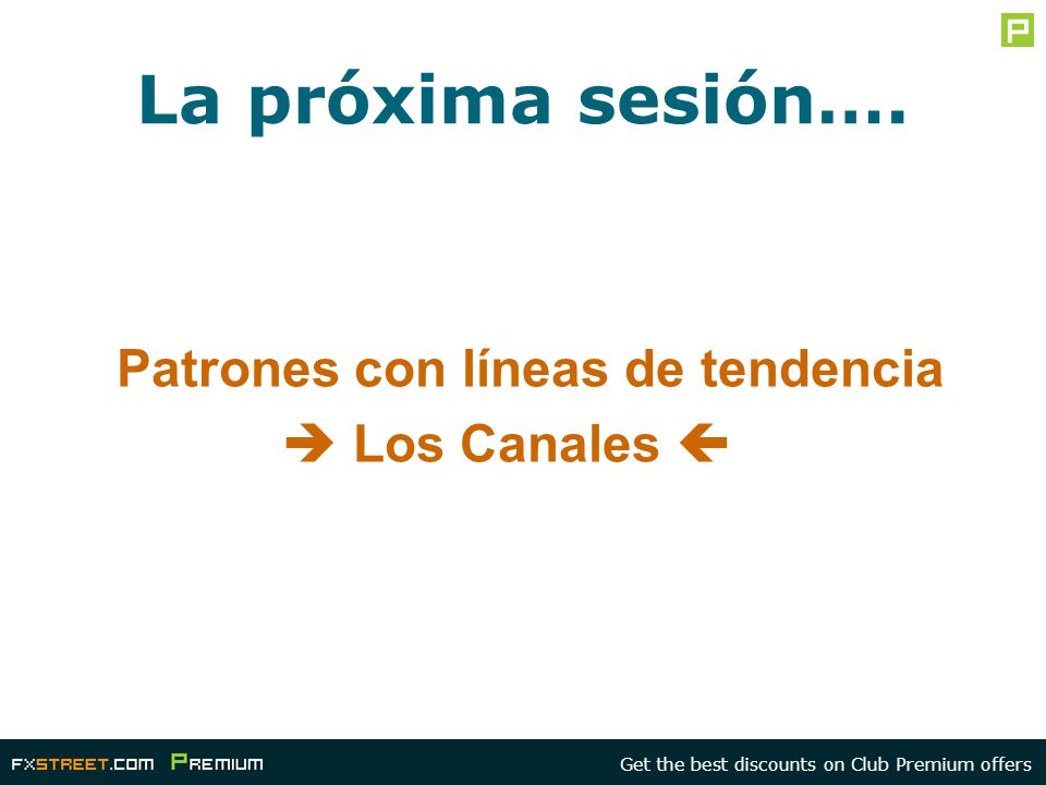 La próxima sesión….  Los Canales  Patrones con líneas de tendencia