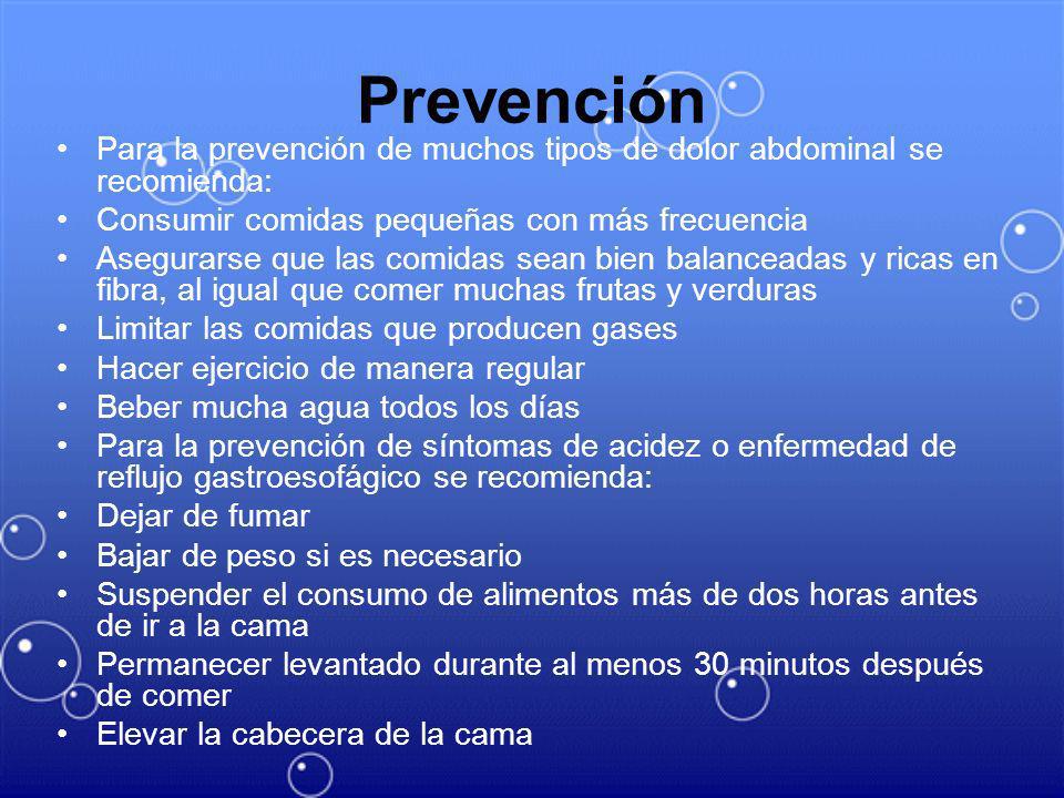 Prevención Para la prevención de muchos tipos de dolor abdominal se recomienda: Consumir comidas pequeñas con más frecuencia.