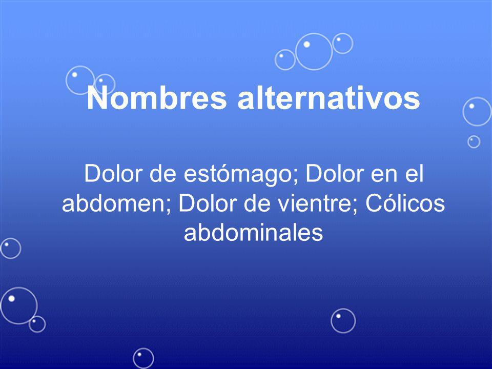 Nombres alternativos Dolor de estómago; Dolor en el abdomen; Dolor de vientre; Cólicos abdominales.