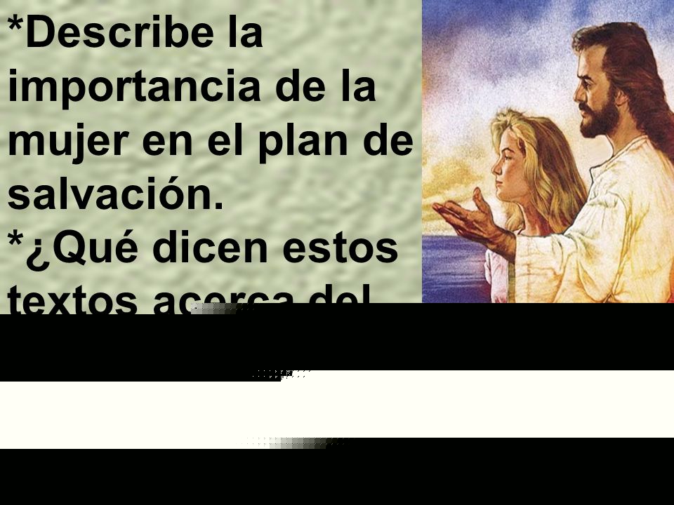 *Describe la importancia de la mujer en el plan de salvación.