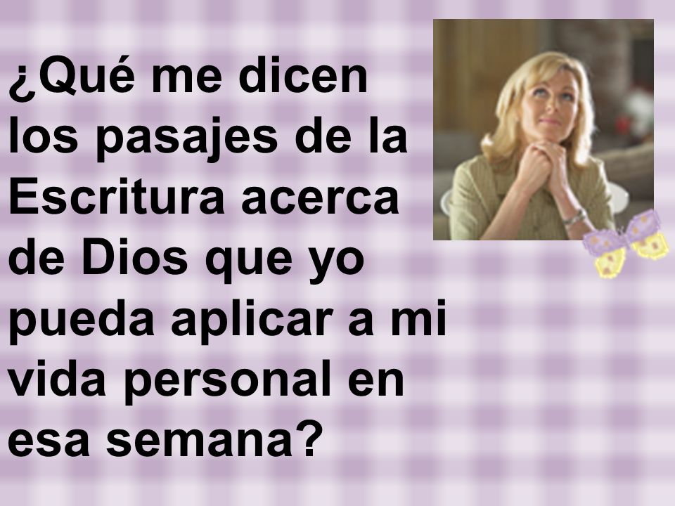 ¿Qué me dicen los pasajes de la Escritura acerca de Dios que yo pueda aplicar a mi vida personal en esa semana