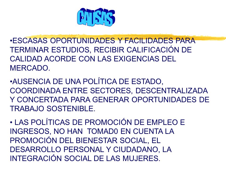 ESCASAS OPORTUNIDADES Y FACILIDADES PARA TERMINAR ESTUDIOS, RECIBIR CALIFICACIÓN DE CALIDAD ACORDE CON LAS EXIGENCIAS DEL MERCADO.