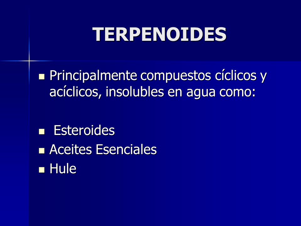 TERPENOIDES Principalmente compuestos cíclicos y acíclicos, insolubles en agua como: Esteroides. Aceites Esenciales.