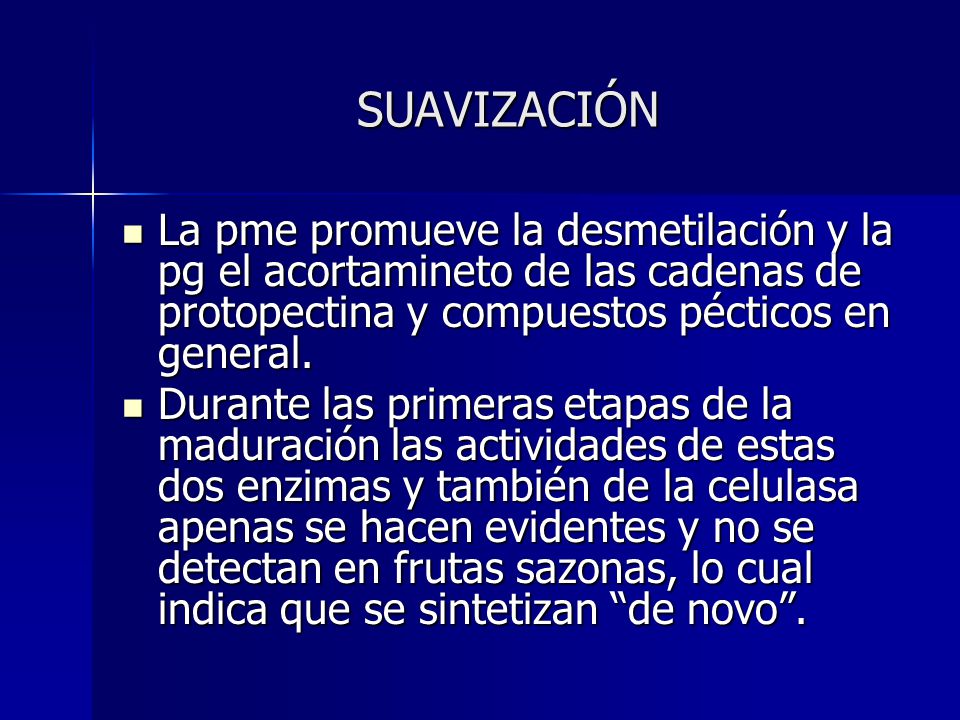 SUAVIZACIÓN La pme promueve la desmetilación y la pg el acortamineto de las cadenas de protopectina y compuestos pécticos en general.