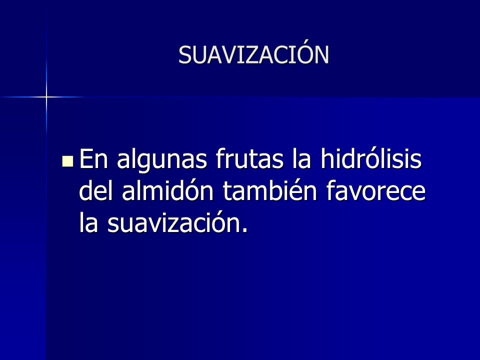 SUAVIZACIÓN En algunas frutas la hidrólisis del almidón también favorece la suavización.