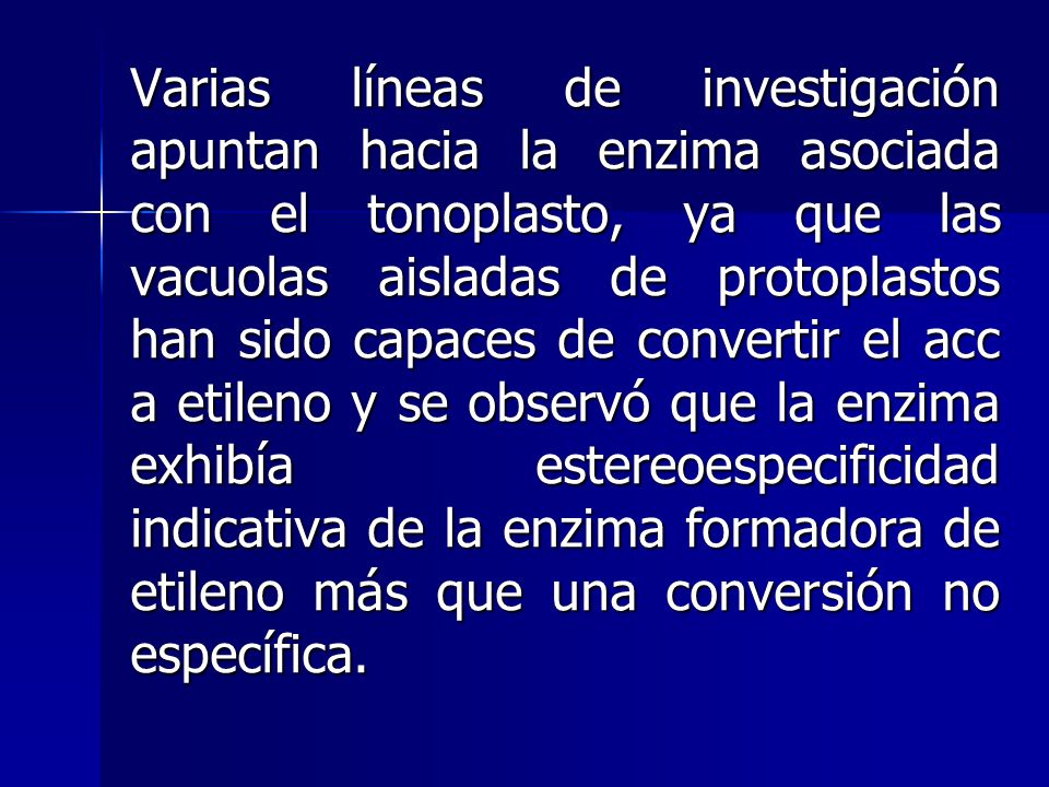 Varias líneas de investigación apuntan hacia la enzima asociada con el tonoplasto, ya que las vacuolas aisladas de protoplastos han sido capaces de convertir el acc a etileno y se observó que la enzima exhibía estereoespecificidad indicativa de la enzima formadora de etileno más que una conversión no específica.