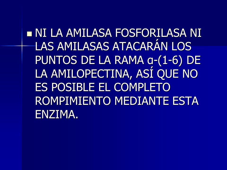 NI LA AMILASA FOSFORILASA NI LAS AMILASAS ATACARÁN LOS PUNTOS DE LA RAMA α-(1-6) DE LA AMILOPECTINA, ASÍ QUE NO ES POSIBLE EL COMPLETO ROMPIMIENTO MEDIANTE ESTA ENZIMA.