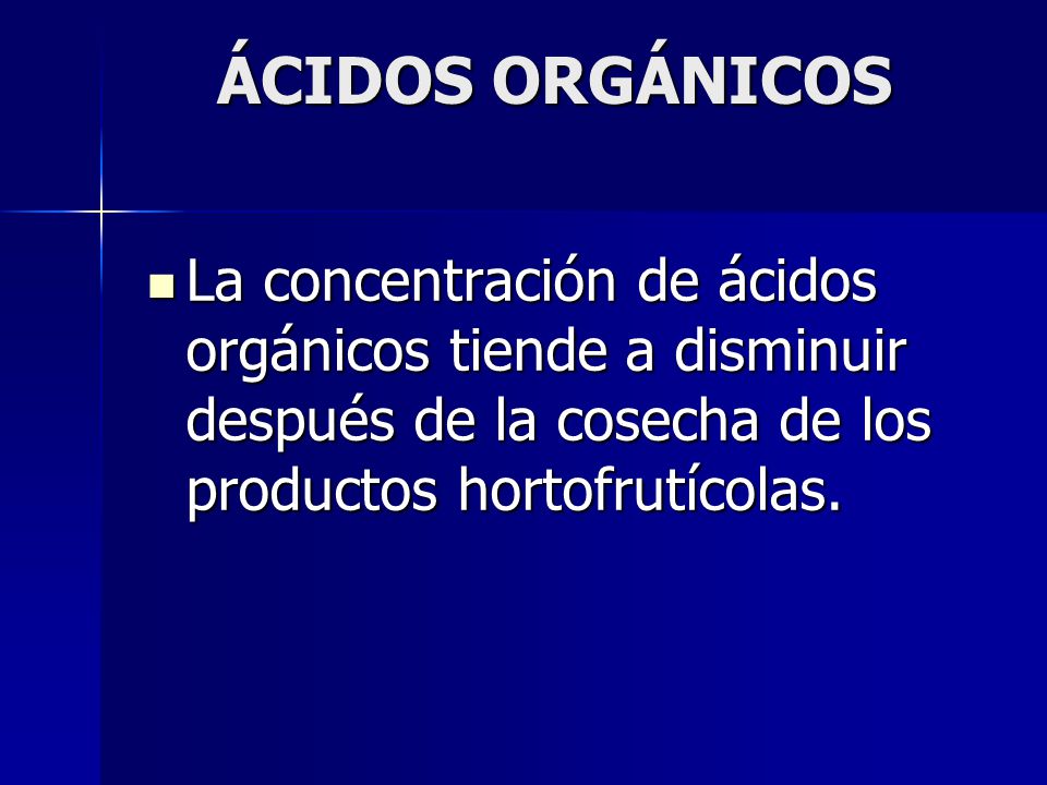 ÁCIDOS ORGÁNICOS La concentración de ácidos orgánicos tiende a disminuir después de la cosecha de los productos hortofrutícolas.