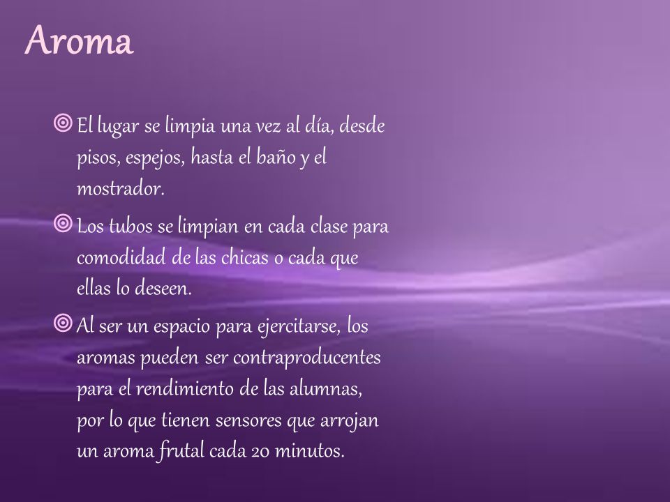 Aroma El lugar se limpia una vez al día, desde pisos, espejos, hasta el baño y el mostrador.