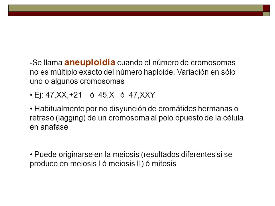 -Se llama aneuploidía cuando el número de cromosomas no es múltiplo exacto del número haploide. Variación en sólo uno o algunos cromosomas