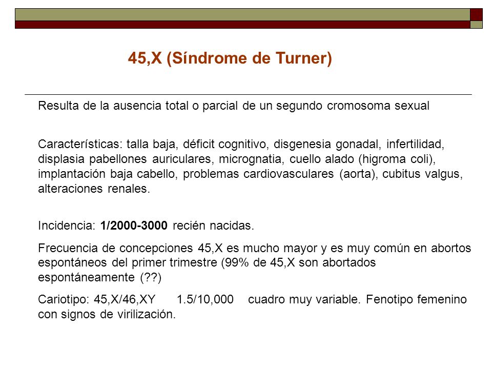 45,X (Síndrome de Turner) Resulta de la ausencia total o parcial de un segundo cromosoma sexual.