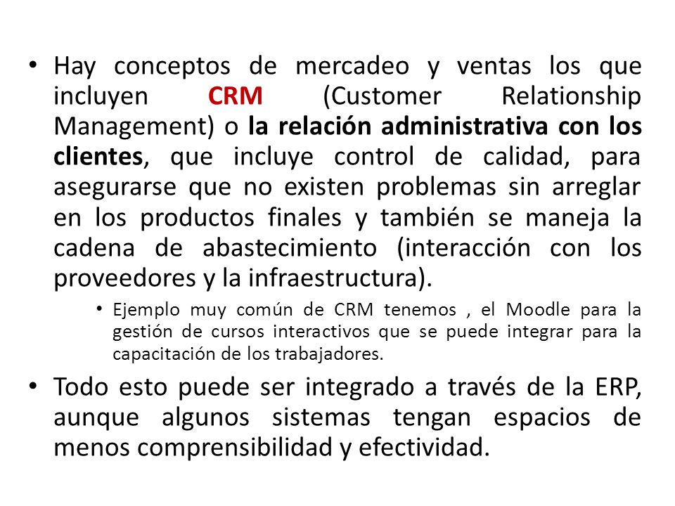 Hay conceptos de mercadeo y ventas los que incluyen CRM (Customer Relationship Management) o la relación administrativa con los clientes, que incluye control de calidad, para asegurarse que no existen problemas sin arreglar en los productos finales y también se maneja la cadena de abastecimiento (interacción con los proveedores y la infraestructura).