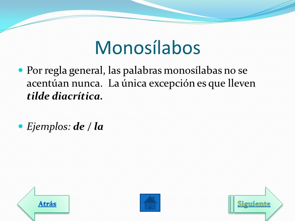 Monosílabos Por regla general, las palabras monosílabas no se acentúan nunca. La única excepción es que lleven tilde diacrítica.