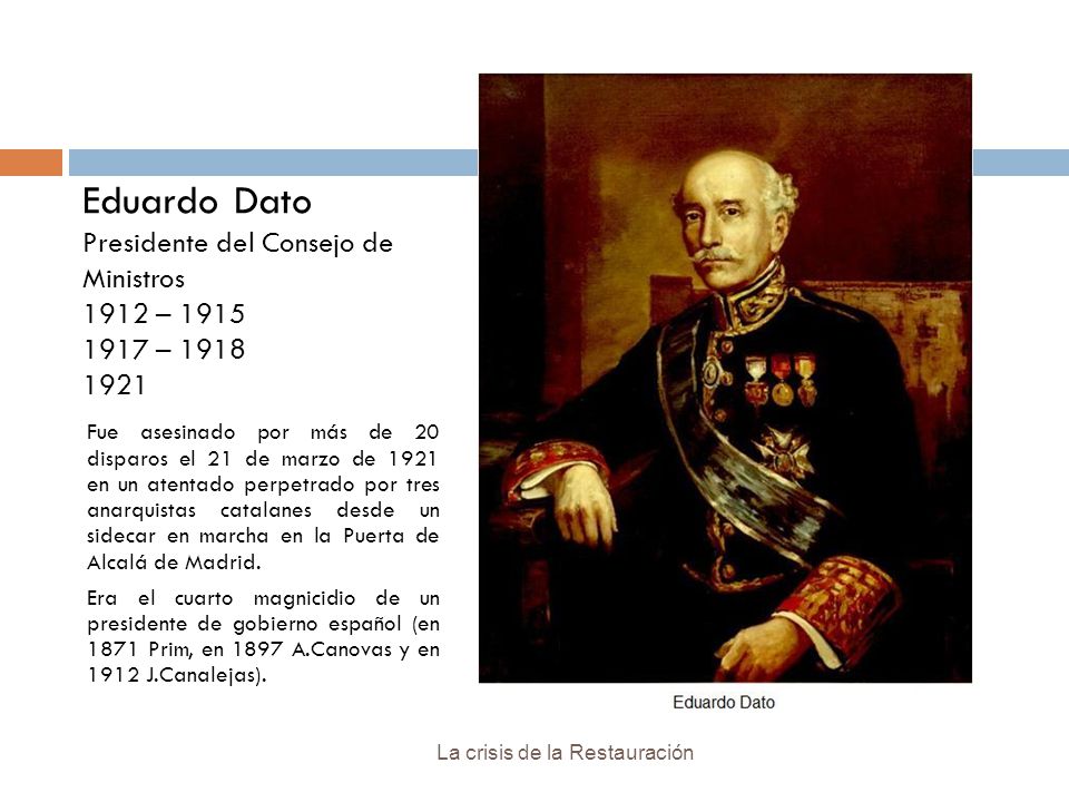 Eduardo Dato Presidente del Consejo de Ministros 1912 – –