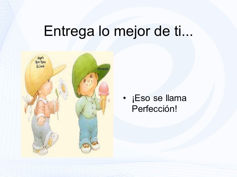 Entrega lo mejor de ti... ¡Eso se llama Perfección!