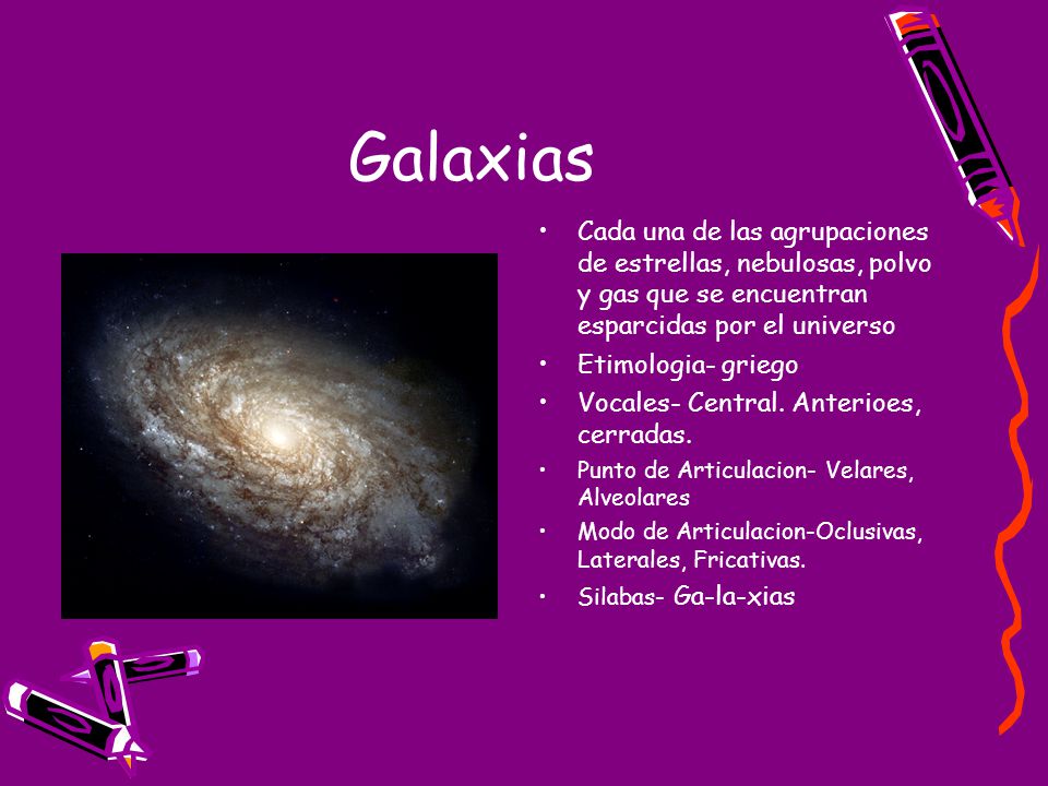 Galaxias Cada una de las agrupaciones de estrellas, nebulosas, polvo y gas que se encuentran esparcidas por el universo.