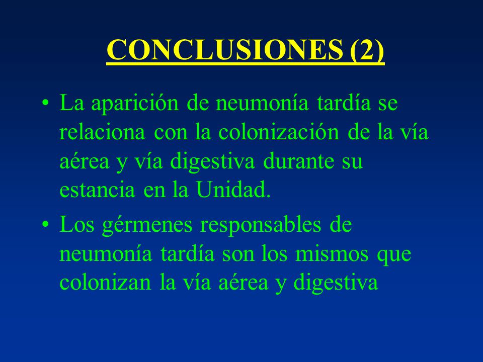 CONCLUSIONES (2) La aparición de neumonía tardía se relaciona con la colonización de la vía aérea y vía digestiva durante su estancia en la Unidad.