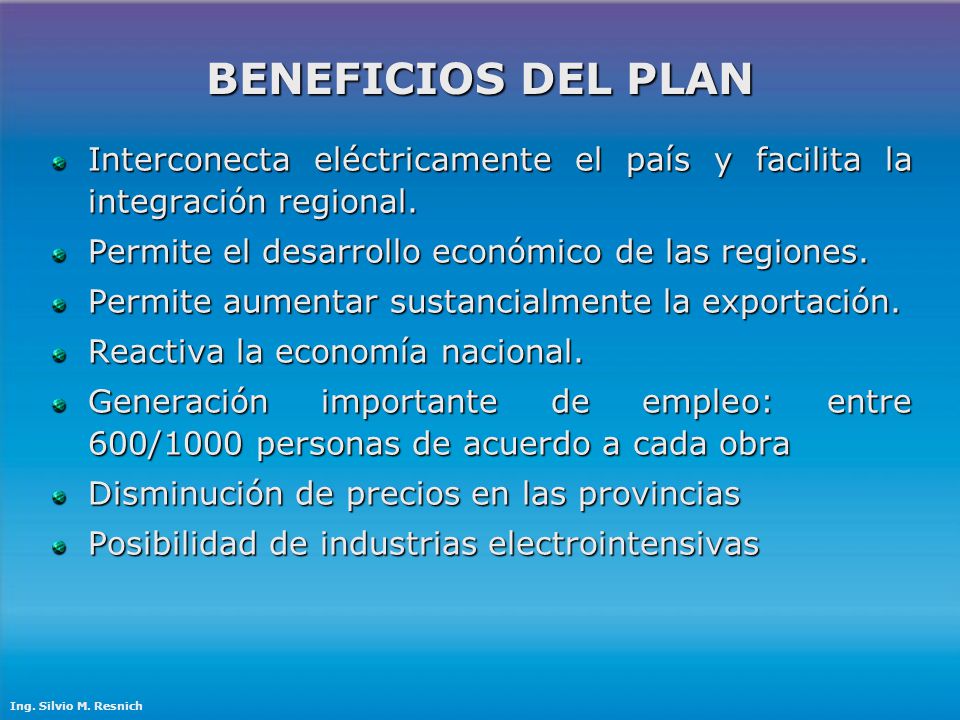 BENEFICIOS DEL PLAN Interconecta eléctricamente el país y facilita la integración regional. Permite el desarrollo económico de las regiones.