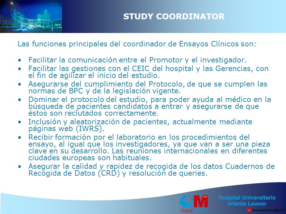 STUDY COORDINATOR Las funciones principales del coordinador de Ensayos Clínicos son: Facilitar la comunicación entre el Promotor y el investigador.