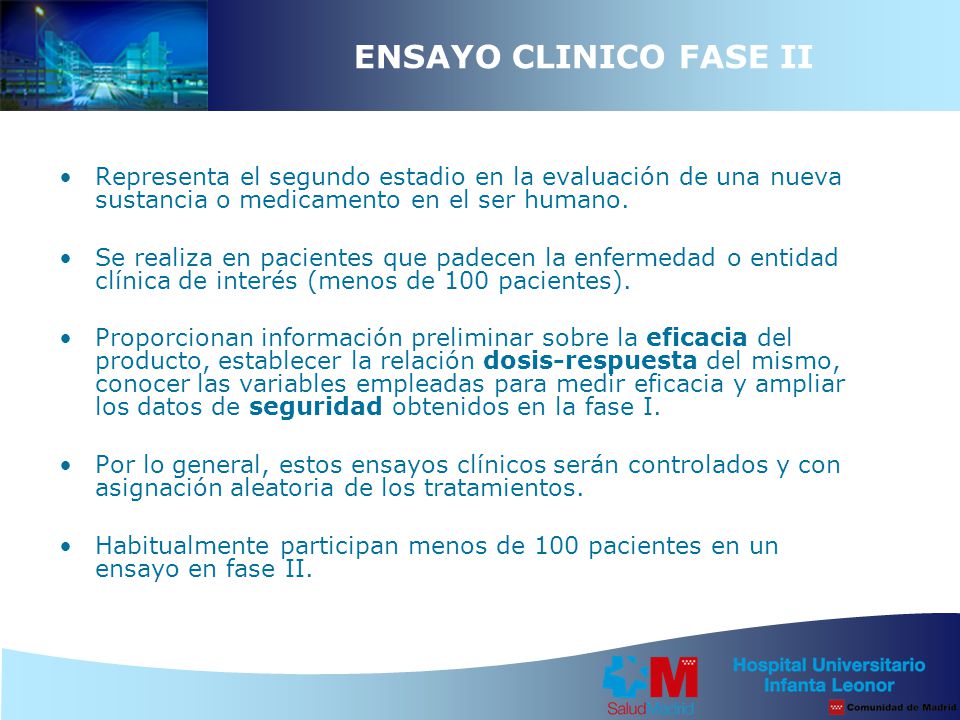ENSAYO CLINICO FASE II Representa el segundo estadio en la evaluación de una nueva sustancia o medicamento en el ser humano.