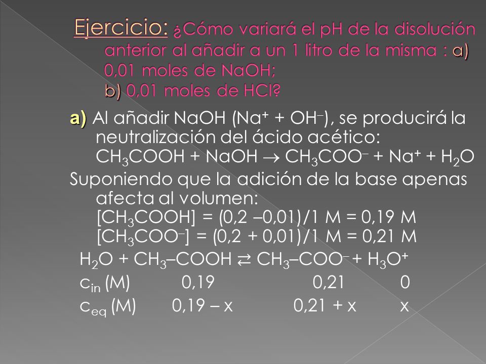 Ejercicio: ¿Cómo variará el pH de la disolución anterior al añadir a un 1 litro de la misma : a) 0,01 moles de NaOH; b) 0,01 moles de HCl