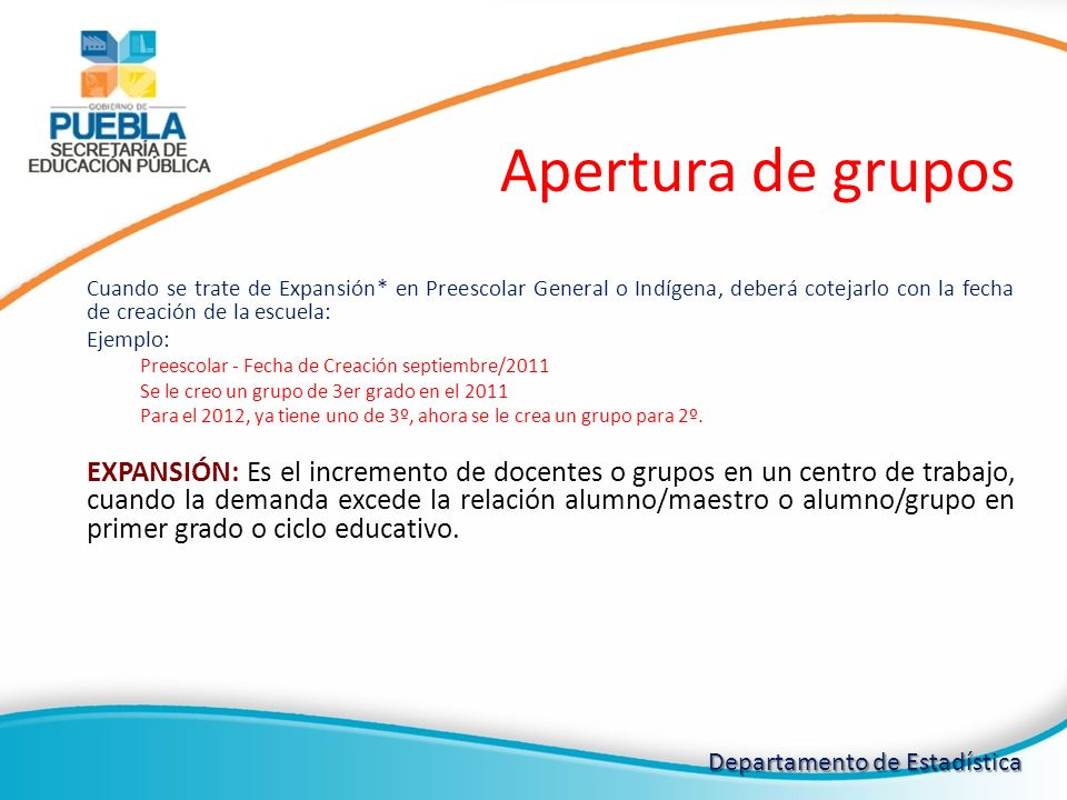 Apertura de grupos Cuando se trate de Expansión* en Preescolar General o Indígena, deberá cotejarlo con la fecha de creación de la escuela: