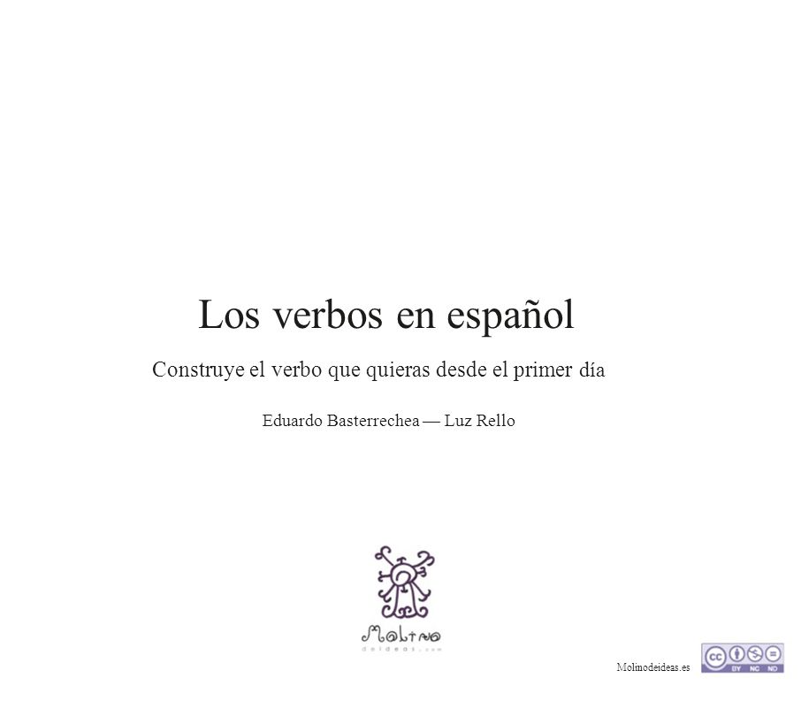 Los verbos en español Construye el verbo que quieras desde el primer día. Eduardo Basterrechea — Luz Rello.