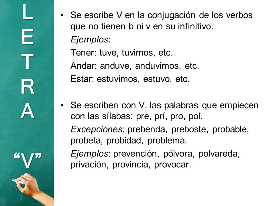 Se escribe V en la conjugación de los verbos que no tienen b ni v en su infinitivo.