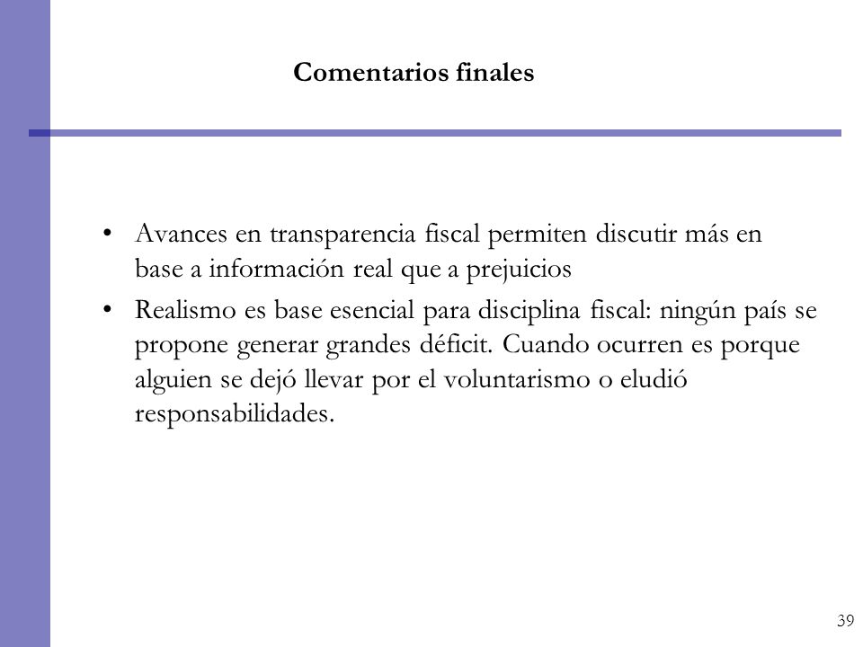 Comentarios finales Avances en transparencia fiscal permiten discutir más en base a información real que a prejuicios.