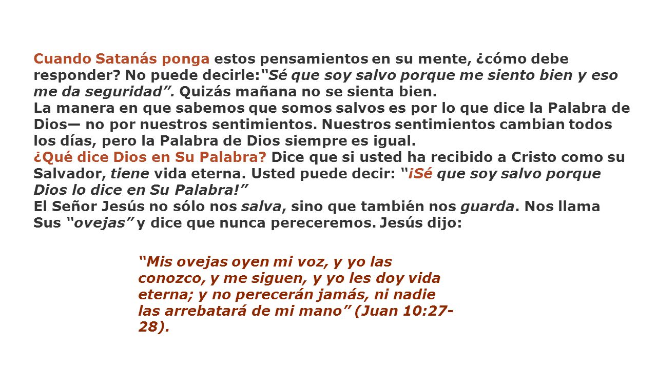 Cuando Satanás ponga estos pensamientos en su mente, ¿cómo debe responder No puede decirle: Sé que soy salvo porque me siento bien y eso me da seguridad . Quizás mañana no se sienta bien.