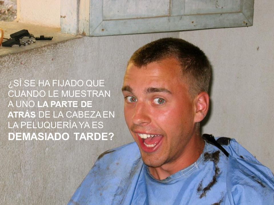 ¿SÍ SE HA FIJADO QUE CUANDO LE MUESTRAN A UNO LA PARTE DE ATRÁS DE LA CABEZA EN LA PELUQUERÍA YA ES DEMASIADO TARDE