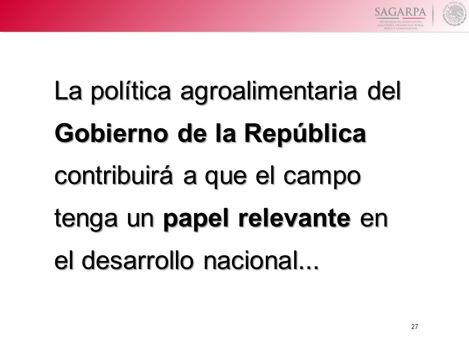 La política agroalimentaria del Gobierno de la República contribuirá a que el campo tenga un papel relevante en el desarrollo nacional...