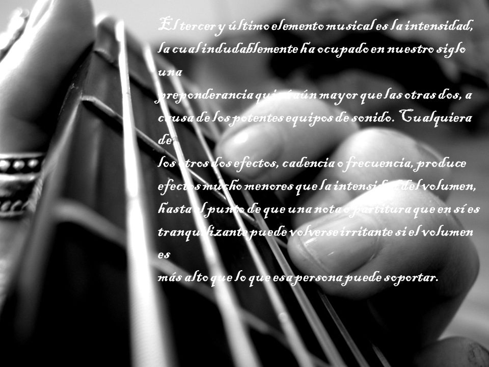El tercer y último elemento musical es la intensidad, la cual indudablemente ha ocupado en nuestro siglo una