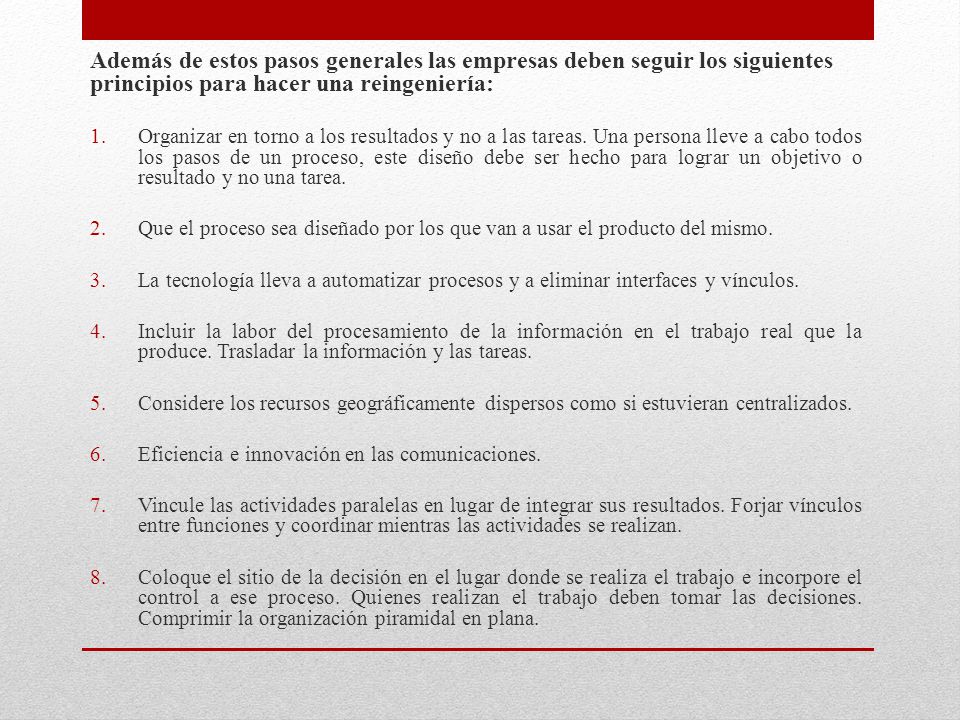 Además de estos pasos generales las empresas deben seguir los siguientes principios para hacer una reingeniería: