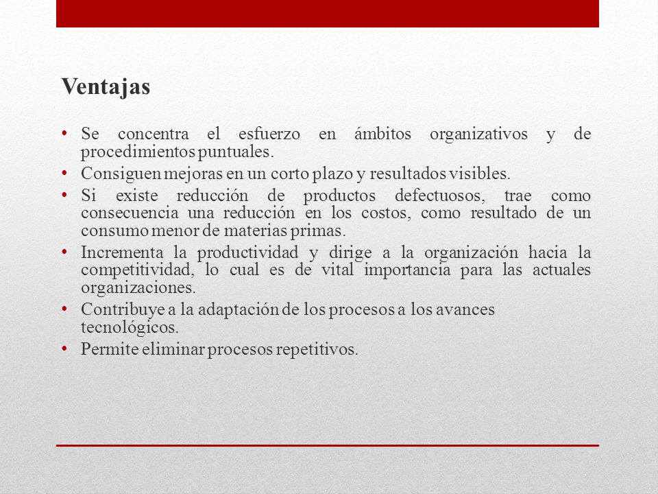 Ventajas Se concentra el esfuerzo en ámbitos organizativos y de procedimientos puntuales. Consiguen mejoras en un corto plazo y resultados visibles.