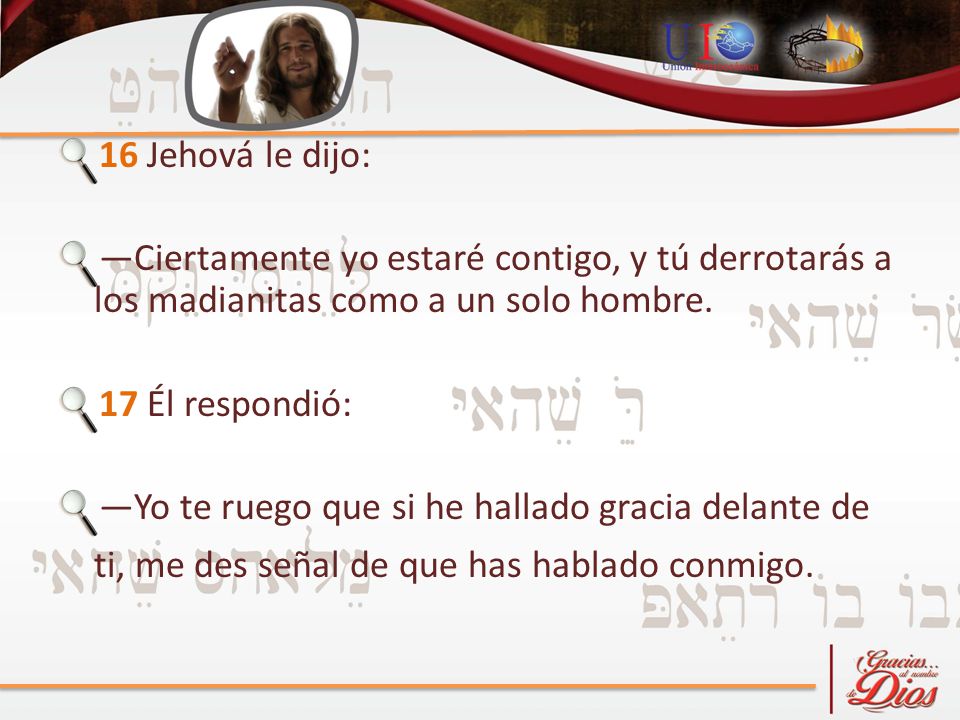 16 Jehová le dijo: —Ciertamente yo estaré contigo, y tú derrotarás a los madianitas como a un solo hombre.