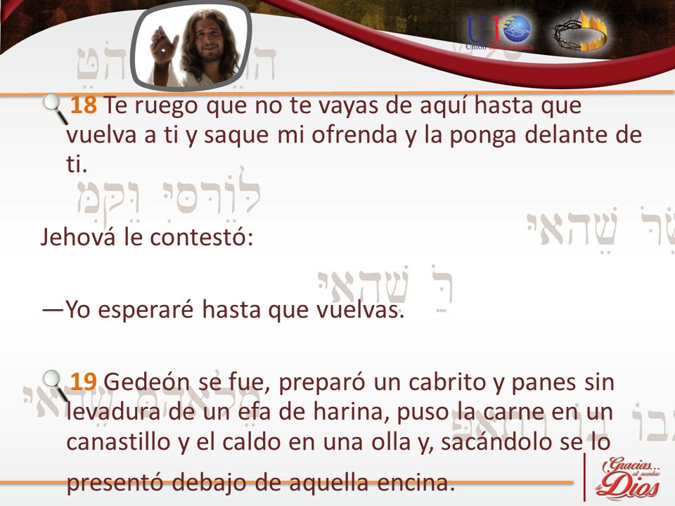 18 Te ruego que no te vayas de aquí hasta que vuelva a ti y saque mi ofrenda y la ponga delante de ti.